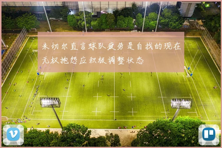 米切尔直言球队疲劳是自找的现在无权抱怨应积极调整状态