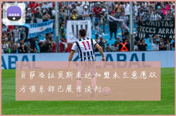 贡萨洛拉莫斯表达加盟米兰意愿双方俱乐部已展开谈判