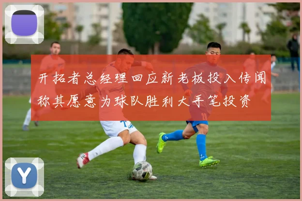 开拓者总经理回应新老板投入传闻称其愿意为球队胜利大手笔投资
